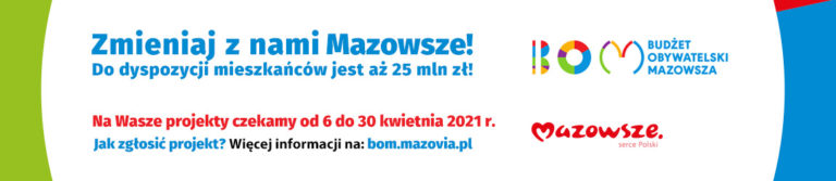 Baner informacyjny z tekstem: Budżet Obywatelski Mazowsza - Zmieniaj z nami Mazowsze - do dyspozycji mieszkańców jest aż 25 mln zł! - Na wasze projekty czekamy od 6 do 30 kwietnia 2021 r. Jak zgłosić projekt? Więcej informacji na: bom.mazovia.pl