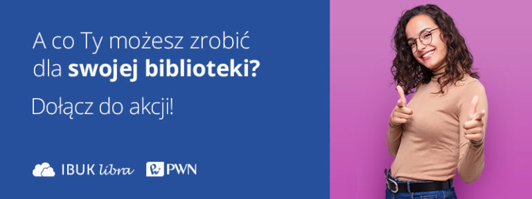 Baner informacyjny z tekstem: A co Ty możesz zrobić dla swojej biblioteki? Dołącz do akcji! IBUK Libra i PWN.