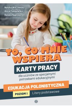 Okładka książki, pt. "To, co mnie wspiera : edukacja polonistyczna : poziom I : litery podstawowe : karty pracy dla uczniów ze specjalnymi potrzebami edukacyjnymi"