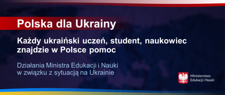 Baner informacyjny z tekstem: Polska dla Ukrainy Każdy ukraiński uczeń, student, naukowiec znajdzie w Polsce pomoc Działania Ministra Edukacji i Nauki w związku z sytuacją na Ukrainie Ministerstwo Edukacji i Nauki.